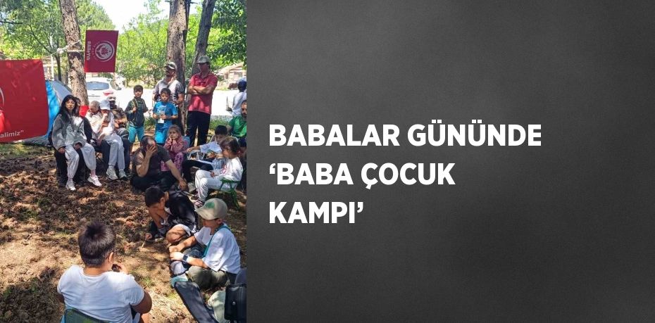 BABALAR GÜNÜNDE ‘BABA ÇOCUK KAMPI’
