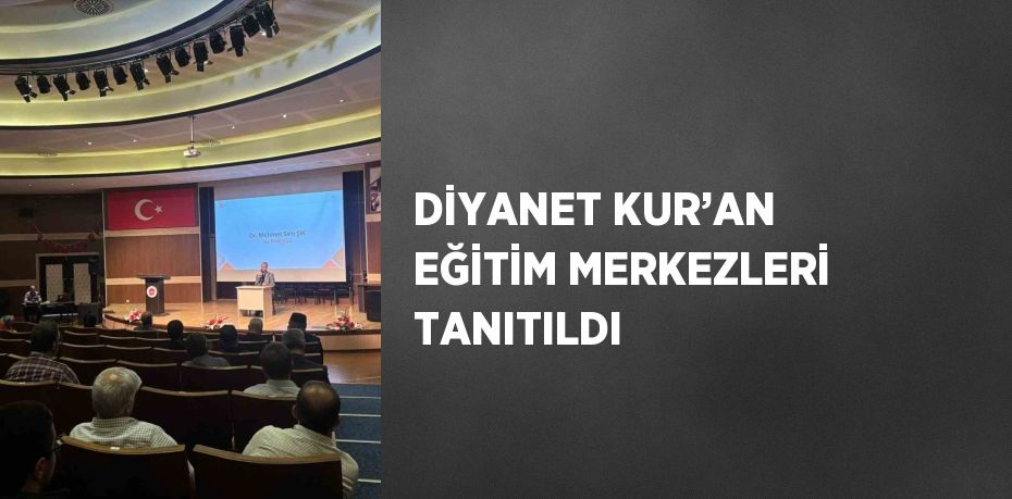DİYANET KUR’AN EĞİTİM MERKEZLERİ TANITILDI