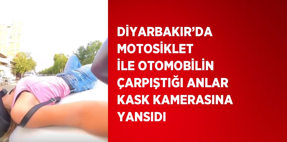DİYARBAKIR’DA MOTOSİKLET İLE OTOMOBİLİN ÇARPIŞTIĞI ANLAR KASK KAMERASINA YANSIDI