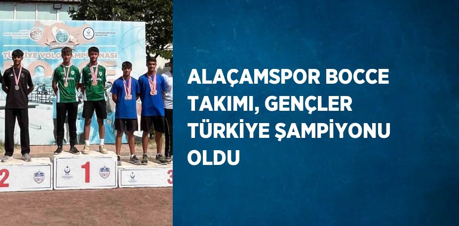 ALAÇAMSPOR BOCCE TAKIMI, GENÇLER TÜRKİYE ŞAMPİYONU OLDU
