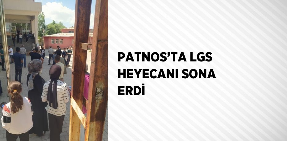 PATNOS’TA LGS HEYECANI SONA ERDİ