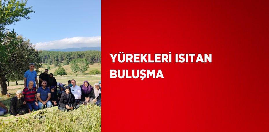 YÜREKLERİ ISITAN BULUŞMA