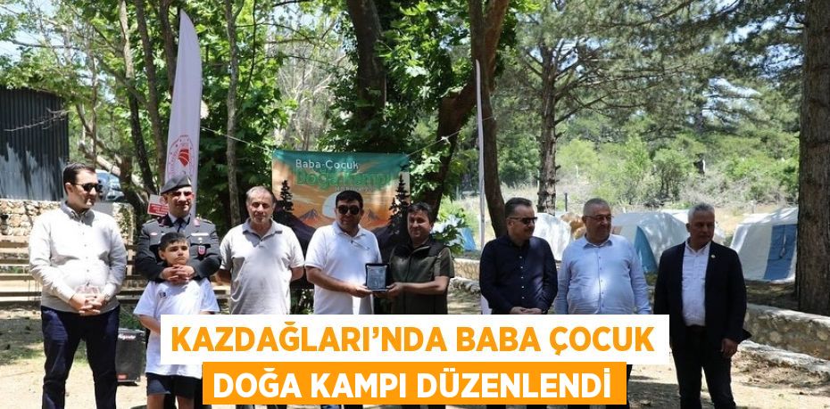 KAZDAĞLARI’NDA BABA ÇOCUK DOĞA KAMPI DÜZENLENDİ