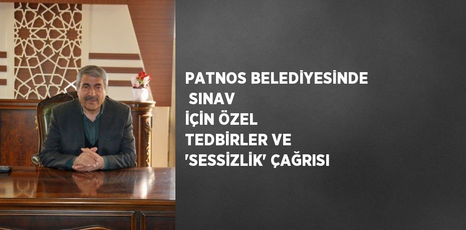 PATNOS BELEDİYESİNDE  SINAV İÇİN ÖZEL TEDBİRLER VE 'SESSİZLİK' ÇAĞRISI