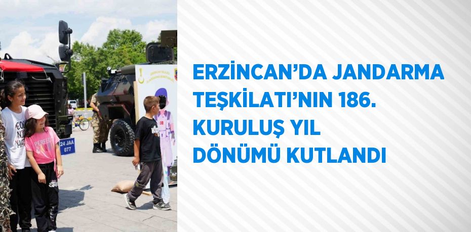 ERZİNCAN’DA JANDARMA TEŞKİLATI’NIN 186. KURULUŞ YIL DÖNÜMÜ KUTLANDI