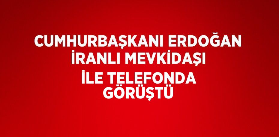 CUMHURBAŞKANI ERDOĞAN İRANLI MEVKİDAŞI İLE TELEFONDA GÖRÜŞTÜ