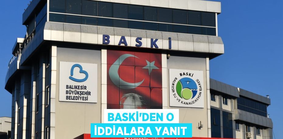 BASKİ’den o iddialara yanıt