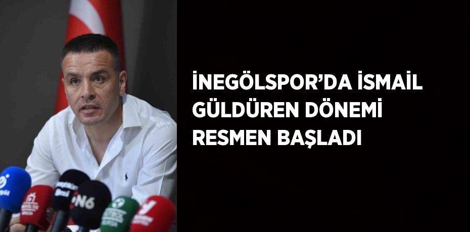 İNEGÖLSPOR’DA İSMAİL GÜLDÜREN DÖNEMİ RESMEN BAŞLADI