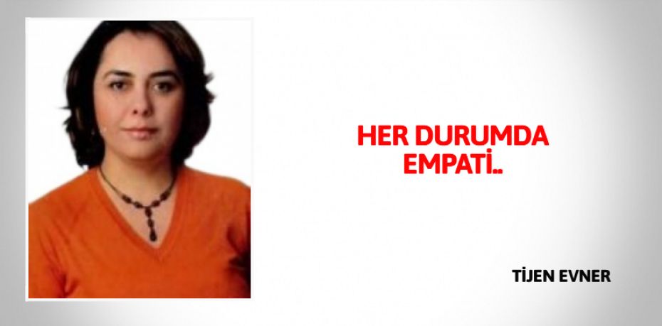 HER DURUMDA EMPATİ..