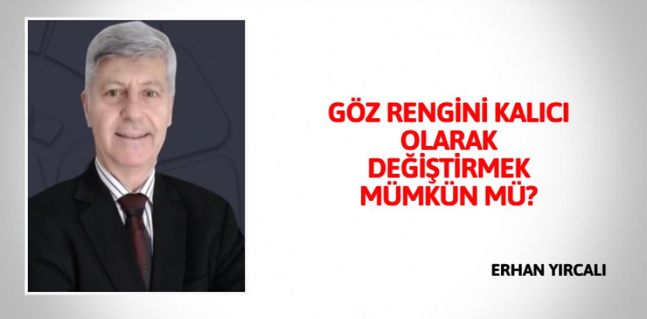 GÖZ RENGİNİ KALICI OLARAK DEĞİŞTİRMEK MÜMKÜN MÜ?