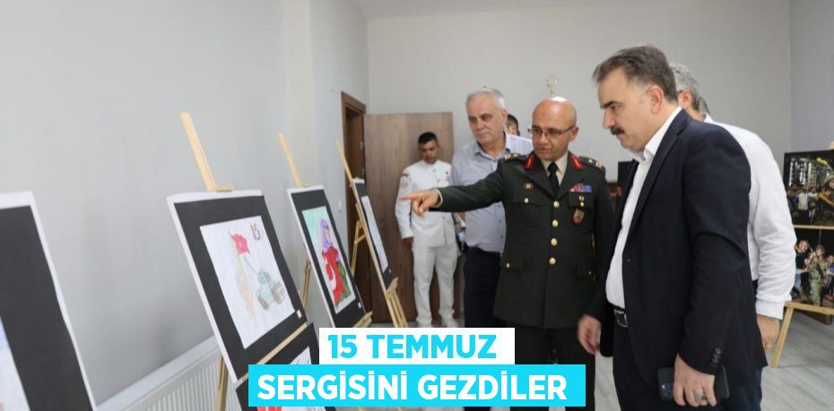 15 TEMMUZ SERGİSİNİ GEZDİLER