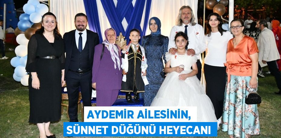 AYDEMİR AİLESİNİN, SÜNNET DÜĞÜNÜ HEYECANI