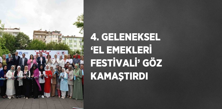 4. GELENEKSEL ‘EL EMEKLERİ FESTİVALİ’ GÖZ KAMAŞTIRDI