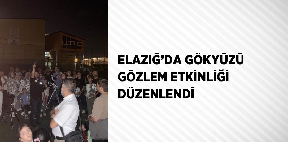 ELAZIĞ’DA GÖKYÜZÜ GÖZLEM ETKİNLİĞİ DÜZENLENDİ