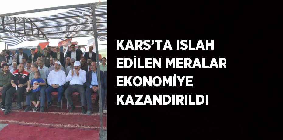 KARS’TA ISLAH EDİLEN MERALAR EKONOMİYE KAZANDIRILDI