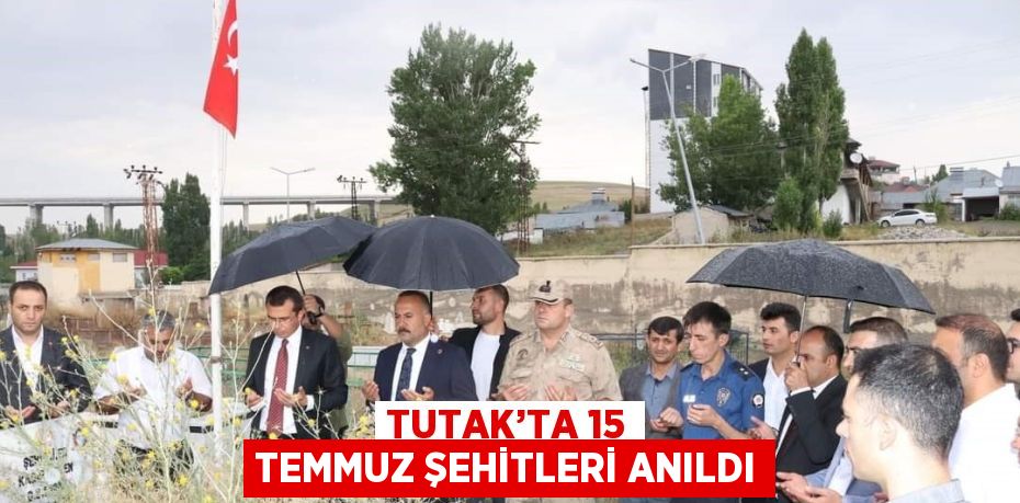 TUTAK’TA 15 TEMMUZ ŞEHİTLERİ ANILDI