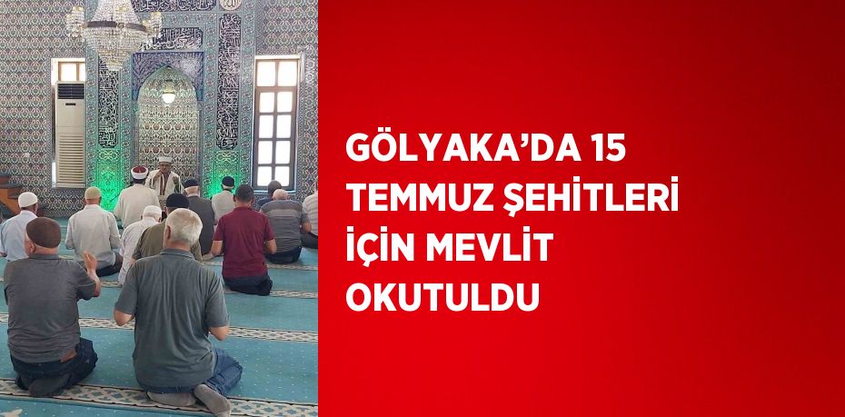 GÖLYAKA’DA 15 TEMMUZ ŞEHİTLERİ İÇİN MEVLİT OKUTULDU