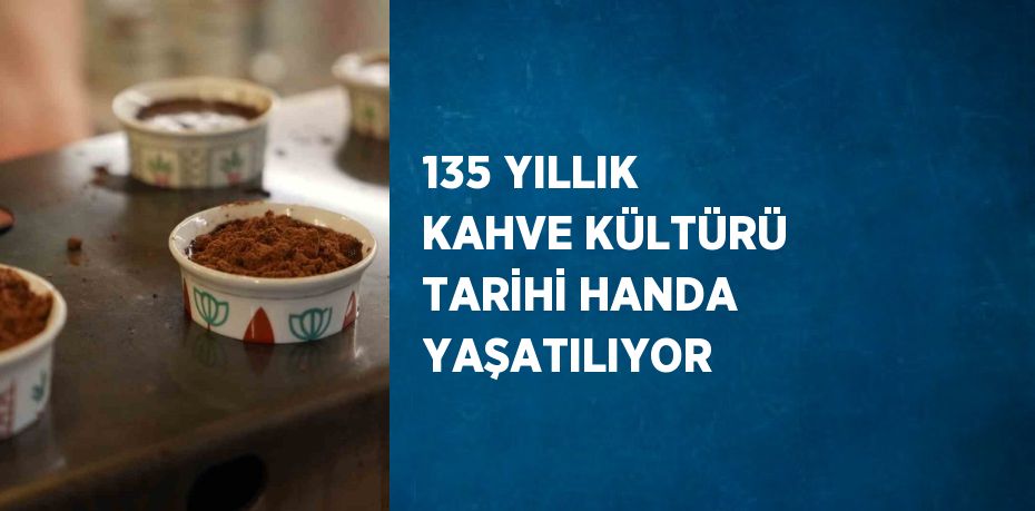 135 YILLIK KAHVE KÜLTÜRÜ TARİHİ HANDA YAŞATILIYOR