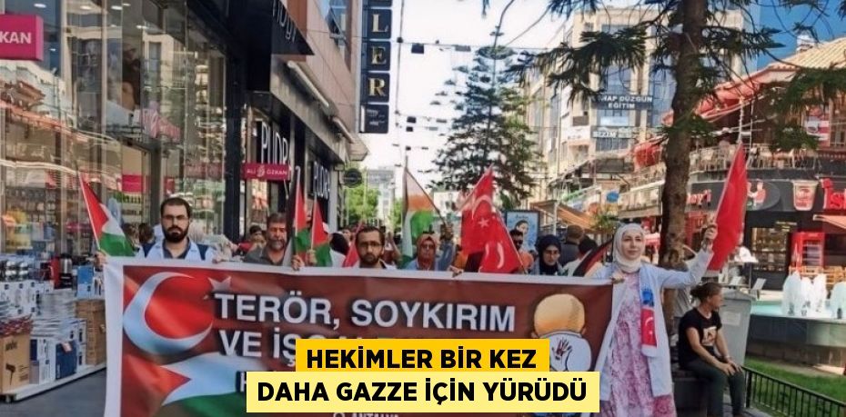 HEKİMLER BİR KEZ DAHA GAZZE İÇİN YÜRÜDÜ