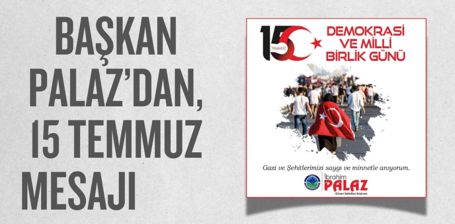 BAŞKAN PALAZ’DAN, 15 TEMMUZ MESAJI