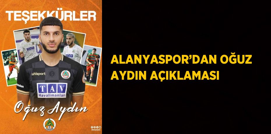 ALANYASPOR’DAN OĞUZ AYDIN AÇIKLAMASI