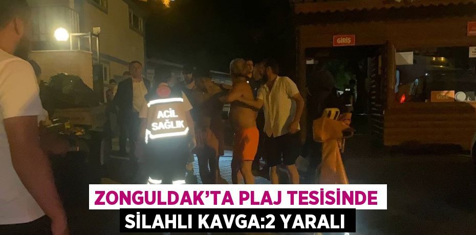 ZONGULDAK’TA PLAJ TESİSİNDE SİLAHLI KAVGA:2 YARALI