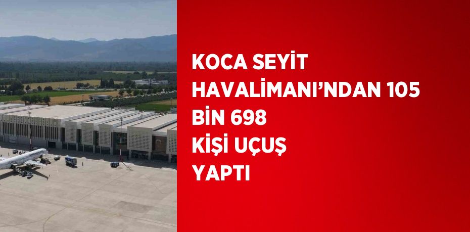 KOCA SEYİT HAVALİMANI’NDAN 105 BİN 698 KİŞİ UÇUŞ YAPTI