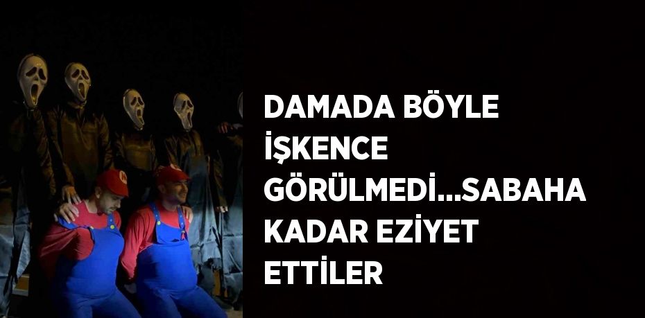 DAMADA BÖYLE İŞKENCE GÖRÜLMEDİ...SABAHA KADAR EZİYET ETTİLER