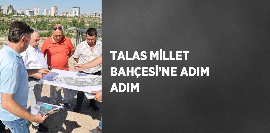 TALAS MİLLET BAHÇESİ’NE ADIM ADIM