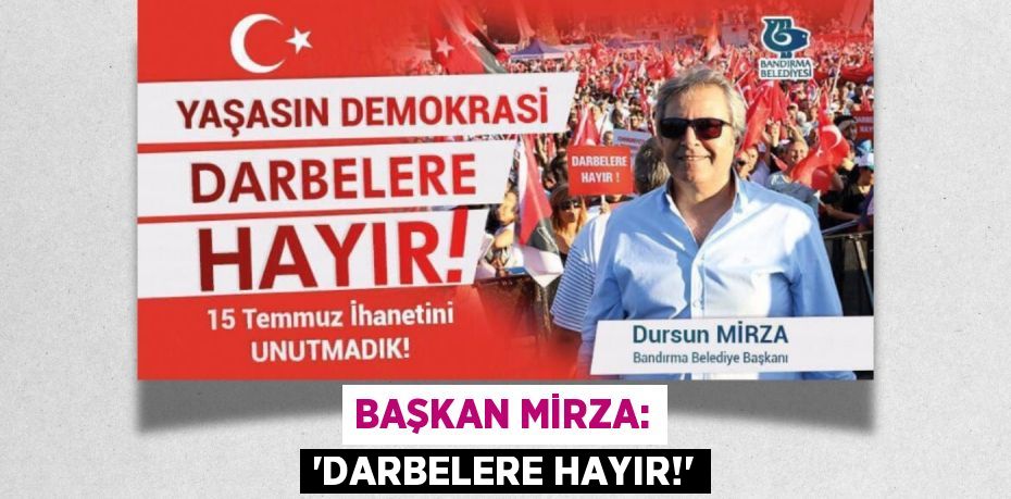 BAŞKAN MİRZA: “DARBELERE HAYIR!”