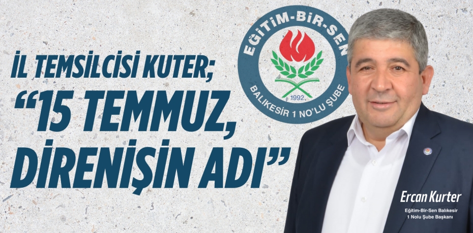 İL TEMSİLCİSİ KUTER;  “15 TEMMUZ, DİRENİŞİN ADI”