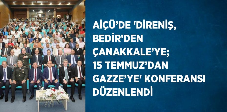 AİÇÜ’DE 'DİRENİŞ, BEDİR’DEN ÇANAKKALE’YE; 15 TEMMUZ’DAN GAZZE’YE' KONFERANSI DÜZENLENDİ