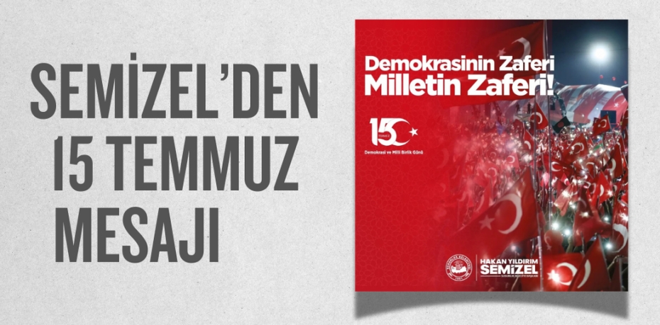 SEMİZEL’DEN 15 TEMMUZ MESAJI