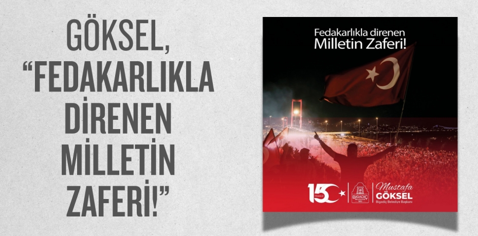 GÖKSEL, “FEDAKARLIKLA DİRENEN MİLLETİN ZAFERİ!”