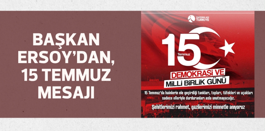 Başkan Ersoy’dan, 15 Temmuz mesajı