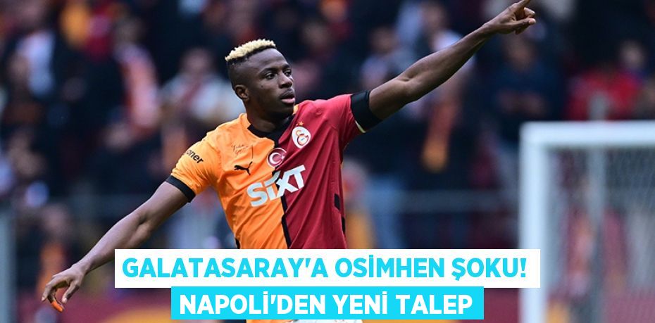 Galatasaray’a Osimhen Şoku! Napoli'den Yeni Talep