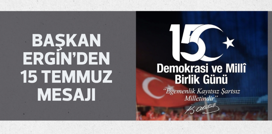 Başkan Ergin’den 15 Temmuz mesajı
