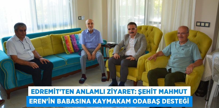 Edremit'ten Anlamlı Ziyaret: Şehit Mahmut Eren'in Babasına Kaymakam Odabaş Desteği