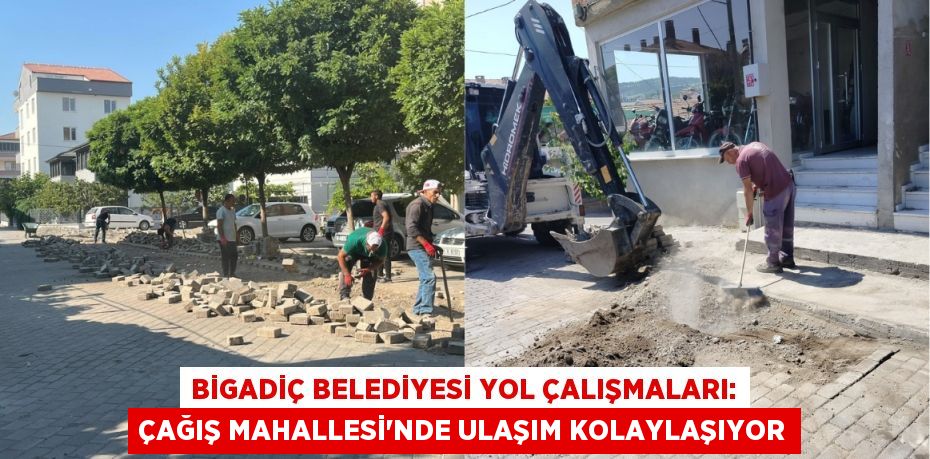 Bigadiç Belediyesi Yol Çalışmaları: Çağış Mahallesi'nde Ulaşım Kolaylaşıyor