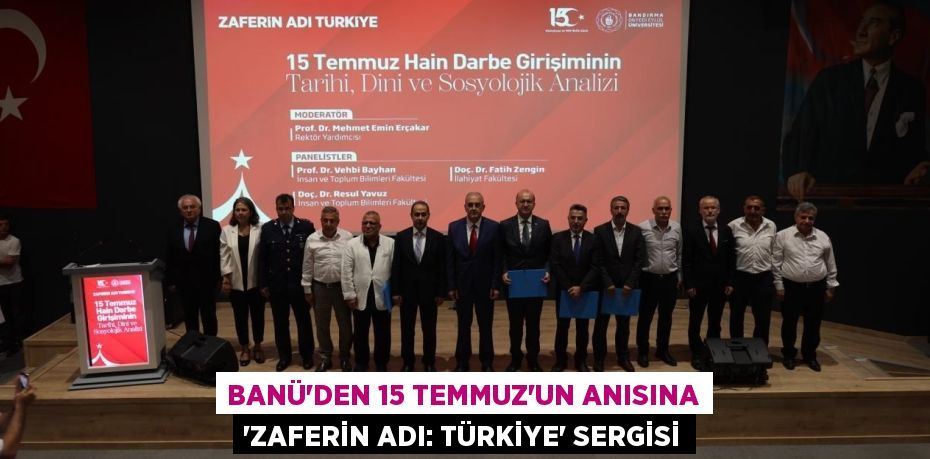 BANÜ’DEN 15 TEMMUZ’UN ANISINA “ZAFERİN ADI: TÜRKİYE” SERGİSİ