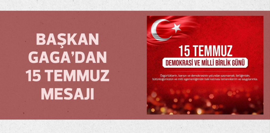 Başkan Gaga’dan 15 Temmuz mesajı