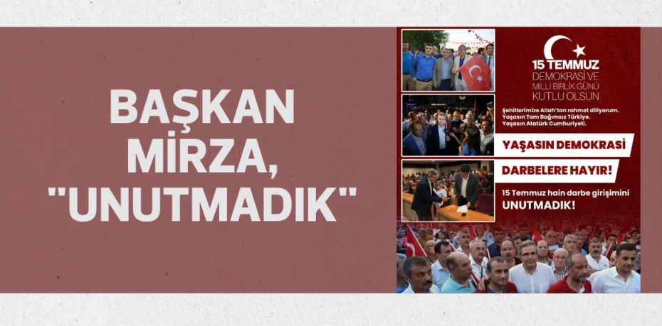 Başkan Mirza, "Unutmadık"