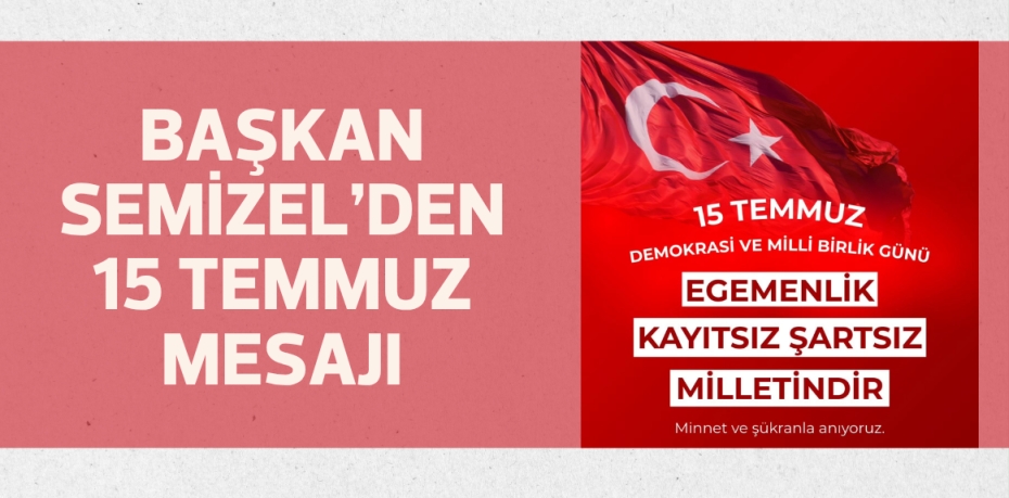 Başkan Semizel’den 15 Temmuz mesajı
