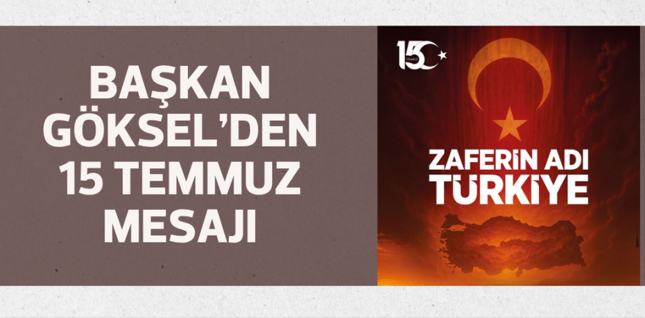 Başkan Göksel’den 15 Temmuz mesajı