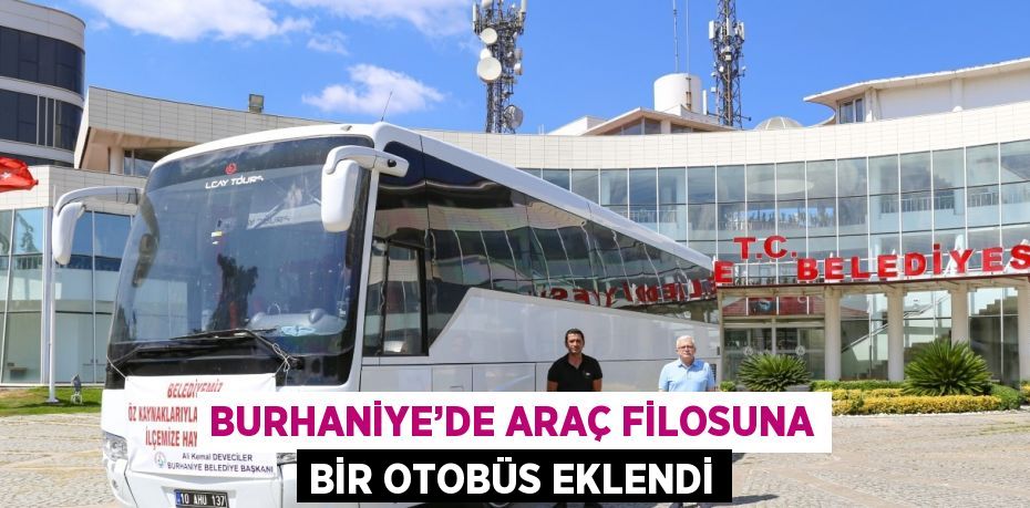 BURHANİYE’DE ARAÇ FİLOSUNA BİR OTOBÜS EKLENDİ