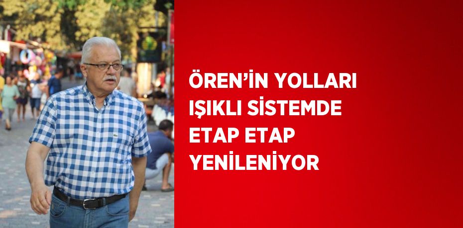 ÖREN’İN YOLLARI IŞIKLI SİSTEMDE ETAP ETAP YENİLENİYOR