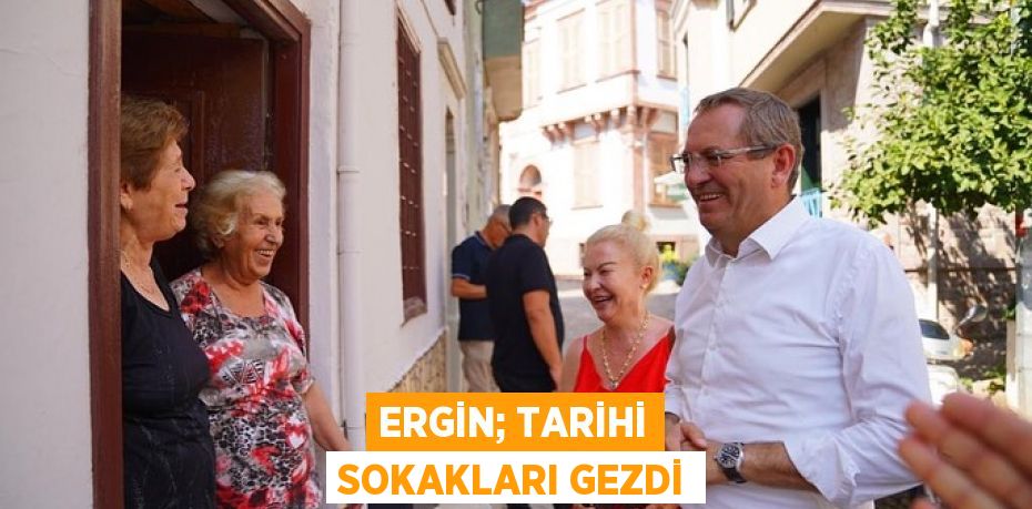 ERGİN; TARİHİ SOKAKLARI GEZDİ