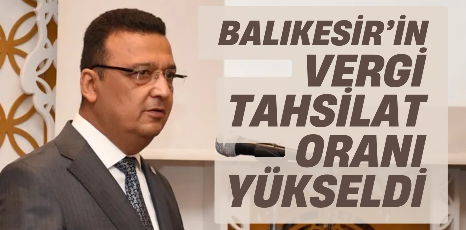 BALIKESİR’İN VERGİ  TAHSİLAT ORANI YÜKSELDİ