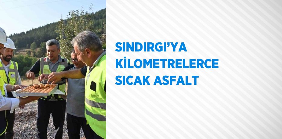 SINDIRGI’YA KİLOMETRELERCE SICAK ASFALT