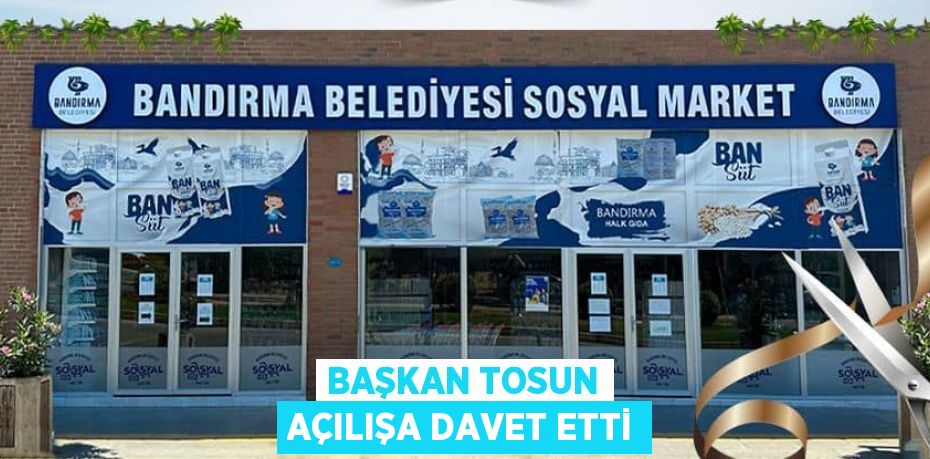 BAŞKAN TOSUN AÇILIŞA DAVET ETTİ